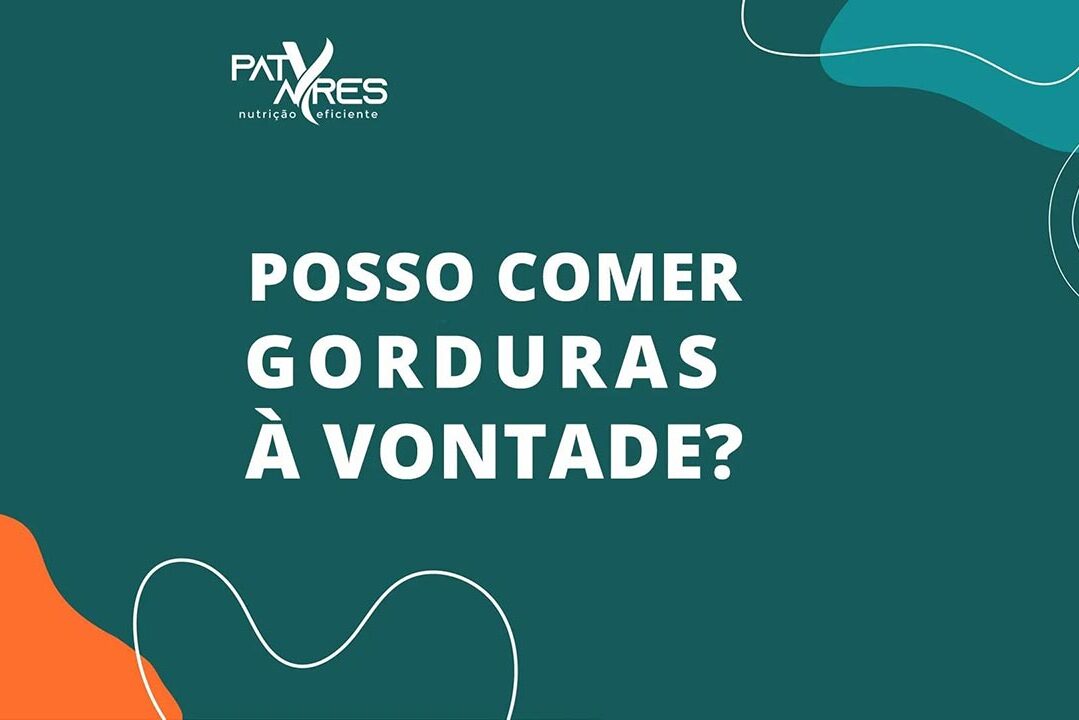 Posso comer gorduras à vontade? Posso comer gorduras à vontade?