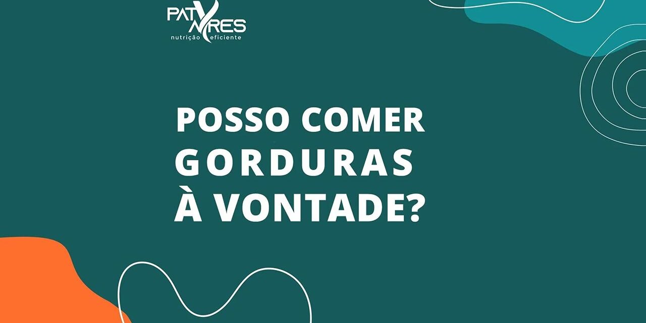 Posso comer gorduras à vontade? Posso comer gorduras à vontade?