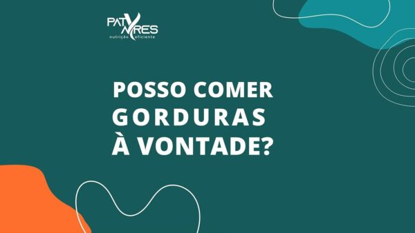 Posso comer gorduras à vontade? Posso comer gorduras à vontade?