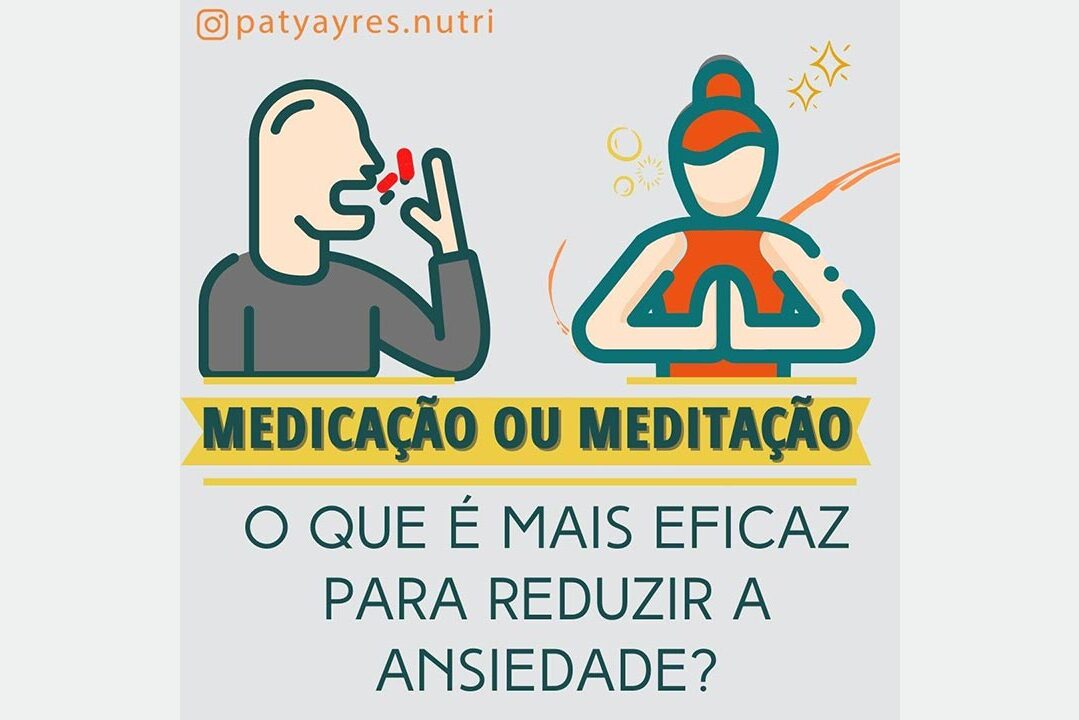 Medicação ou Meditação – O que é mais eficaz para reduzir a ansiedade? Medicação ou Meditação - O que é mais eficaz para reduzir a ansiedade? Por Paty Ayres