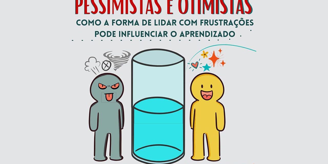 Pessimistas e Otimistas – Como a forma de lidar com frustrações pode influenciar o aprendizado Pessimistas e Otimistas - Como a forma de lidar com frustrações pode influenciar o aprendizado