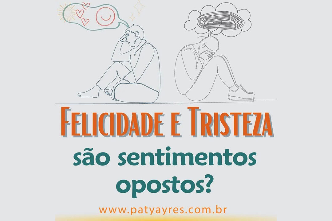 Felicidade e Tristeza são sentimentos opostos? Felicidade e Tristeza são sentimentos opostos? Por Paty Ayres