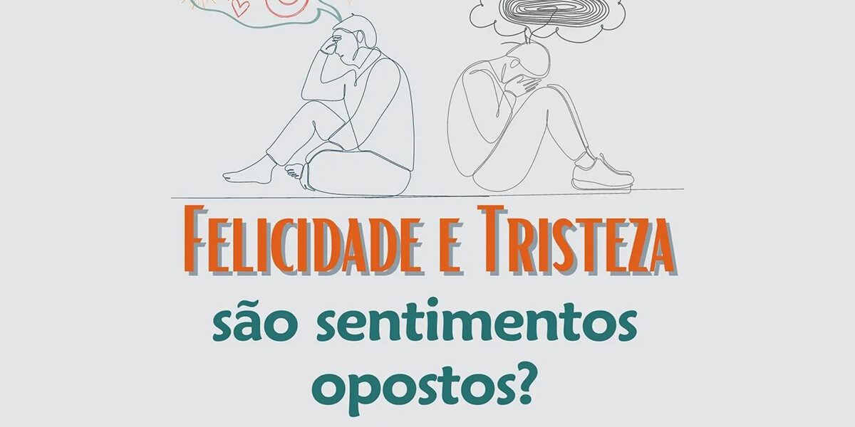 Felicidade e Tristeza são sentimentos opostos? Felicidade e Tristeza são sentimentos opostos? Por Paty Ayres