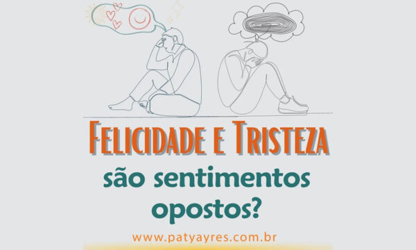 Felicidade e Tristeza são sentimentos opostos? Felicidade e Tristeza são sentimentos opostos? Por Paty Ayres